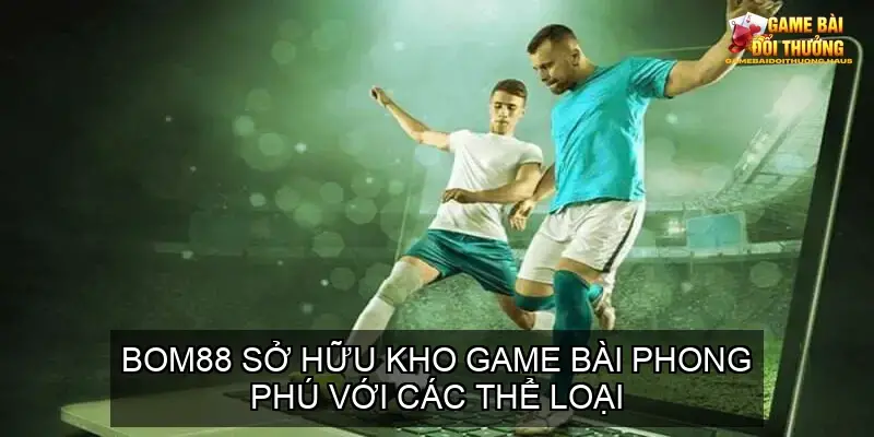 BOM88 - Sân Chơi Game Bài Online Uy Tín Hàng Đầu 3 Kho Game Bài Đa Dạng