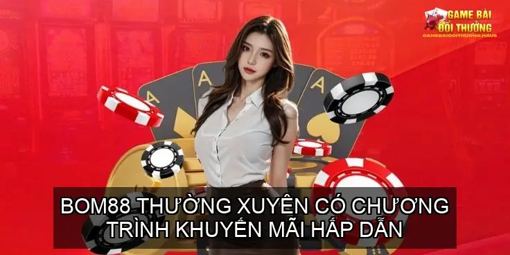 BOM88 - Sân Chơi Game Bài Online Uy Tín Hàng Đầu 5 Chương Trình Khuyến Mãi Hấp Dẫn