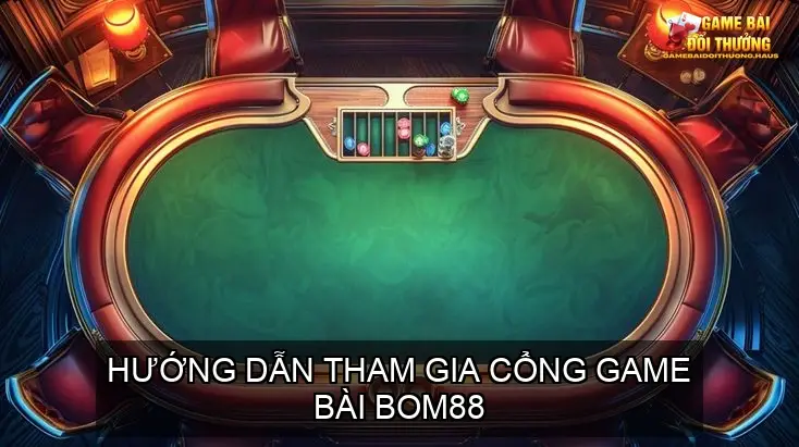 BOM88 - Sân Chơi Game Bài Online Uy Tín Hàng Đầu 6 Hướng dẫn tham gia cổng game bài BOM88