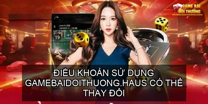 Điều Khoản Sử Dụng Website Gamebaidoithuong.haus 5 Điều Khoản Sử Dụng Gamebaidoithuong.haus Có Thể Thay Đổi và Cập Nhật Không?
