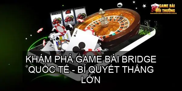 game bai bridge quoc te 68c3df8dc0321