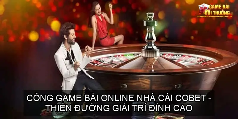 Cổng Game Bài Online Nhà Cái COBET - Thiên Đường Giải Trí Đỉnh Cao 2 Khám Phá Thế Giới Game Bài Đa Dạng Tại COBET