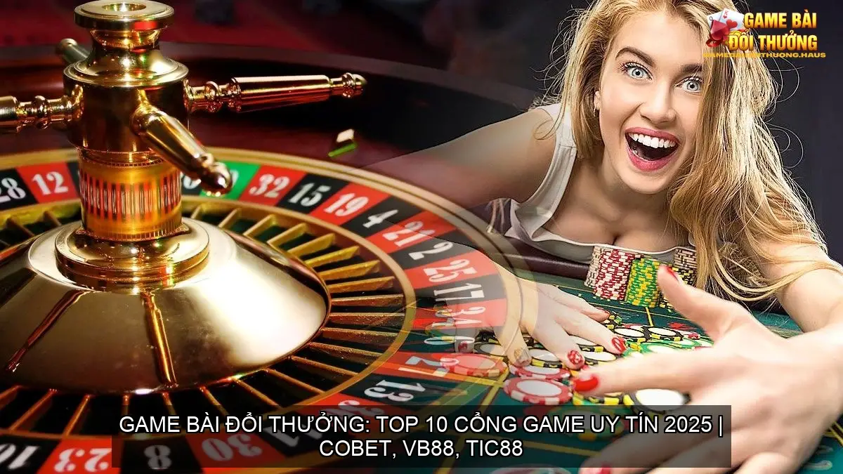Game Bài Đổi Thưởng: Top 10 Cổng Game Uy Tín 2025 | COBET, VB88, TIC88 21 Game Bài Đổi Thưởng: Top 10 Cổng Game Uy Tín 2025 | COBET, VB88, TIC88