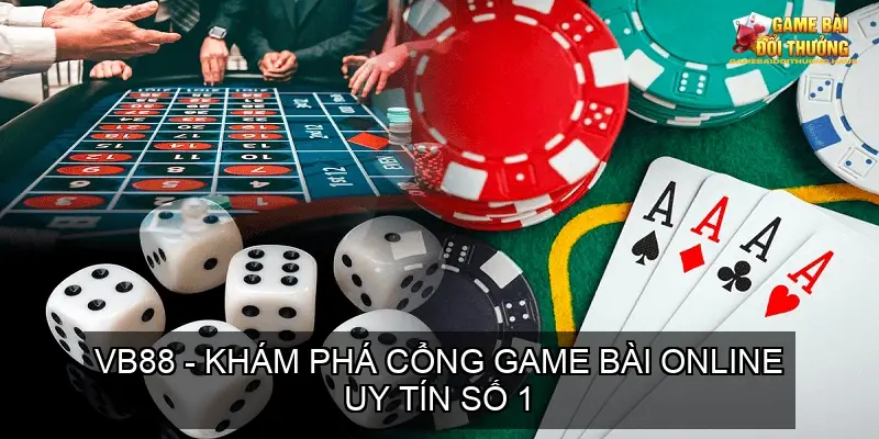 VB88 - Khám Phá Cổng Game Bài Online Uy Tín Số 1 2 VB88 - Thiên Đường Game Bài Đổi Thưởng Hấp Dẫn