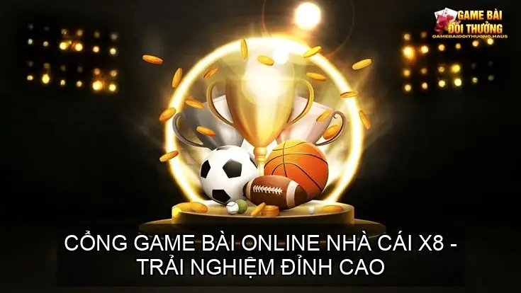 Cổng Game Bài Online Nhà Cái X8 - Trải Nghiệm Đỉnh Cao 2 Tổng Quan Về Cổng Game Bài Online Nhà Cái X8