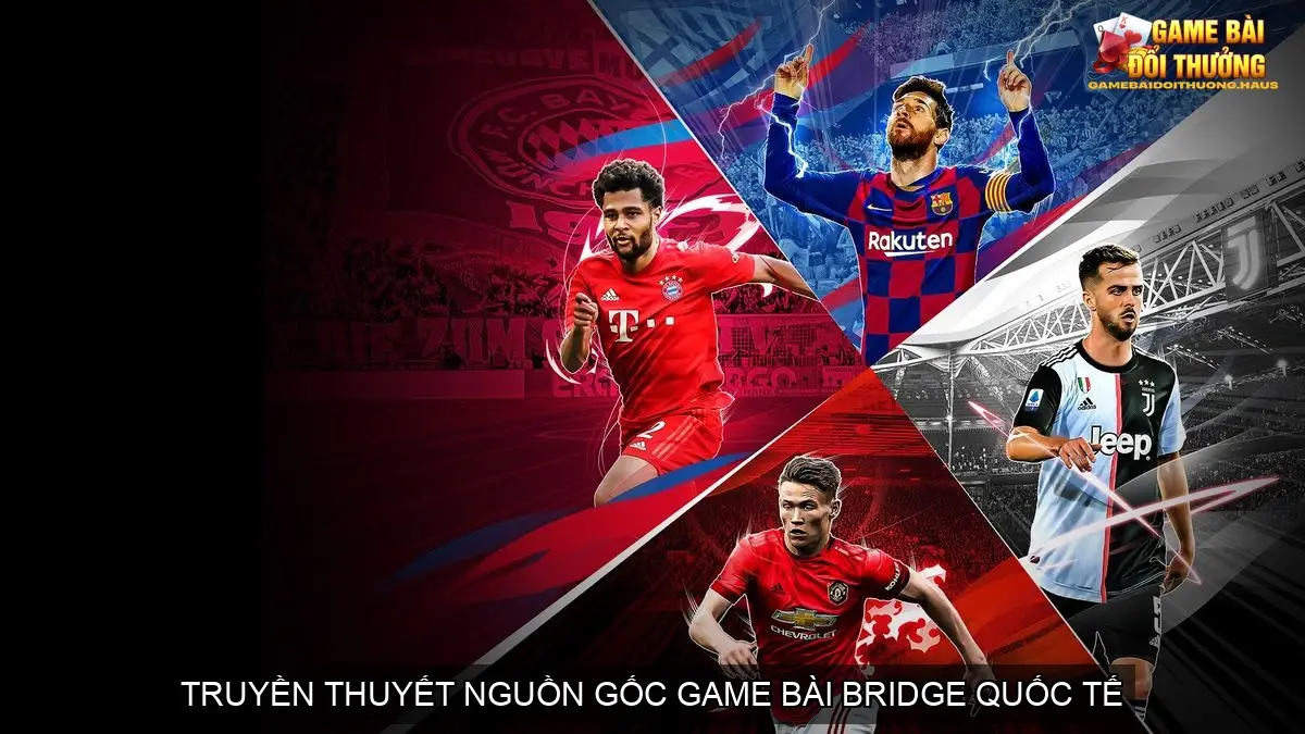 Khám Phá Game Bài Bridge Quốc Tế - Bí Quyết Thắng Lớn 3 Truyền Thuyết Nguồn Gốc Game Bài Bridge Quốc Tế