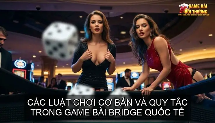 Khám Phá Game Bài Bridge Quốc Tế - Bí Quyết Thắng Lớn 5 Các Luật Chơi Cơ Bản Và Quy Tắc Trong Game Bài Bridge Quốc Tế